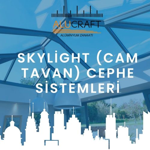 Skylight (Cam Tavan) Cephe Sistemleri